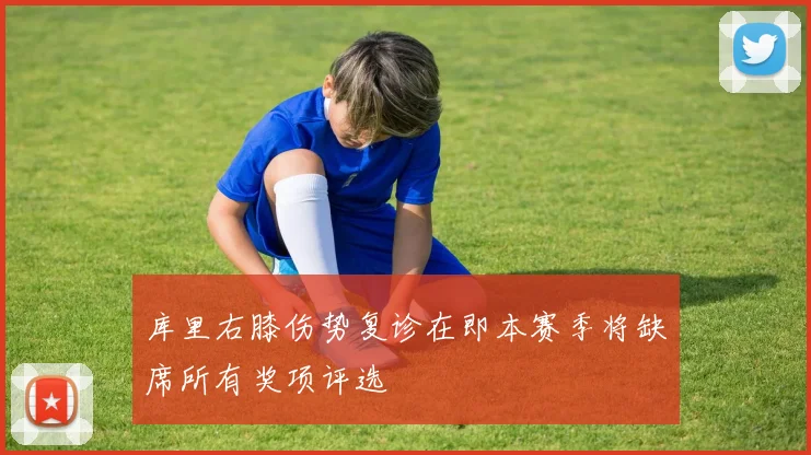 库里右膝伤势复诊在即本赛季将缺席所有奖项评选