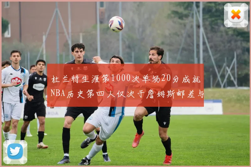 杜兰特生涯第1000次单场20分成就NBA历史第四人仅次于詹姆斯邮差与天勾
