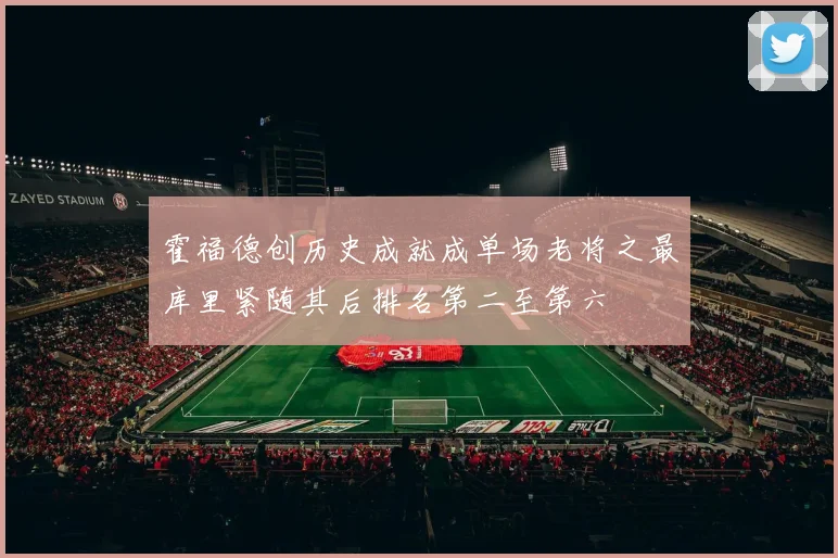 霍福德创历史成就成单场老将之最库里紧随其后排名第二至第六