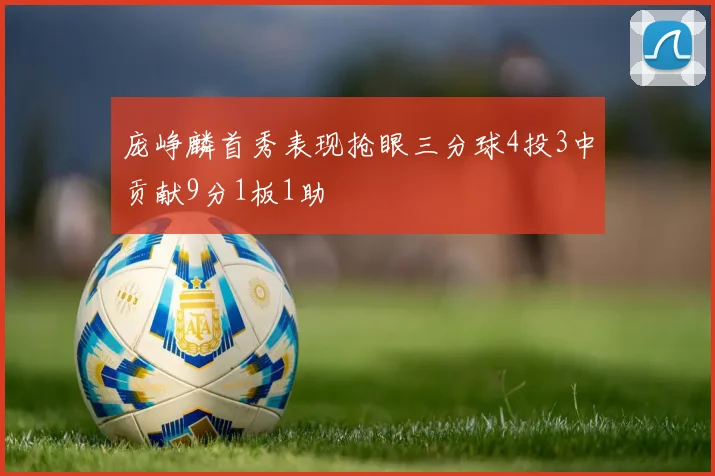 庞峥麟首秀表现抢眼三分球4投3中贡献9分1板1助