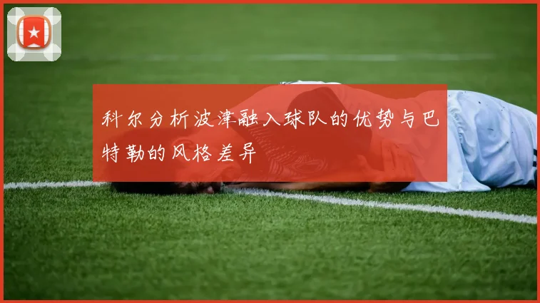 科尔分析波津融入球队的优势与巴特勒的风格差异